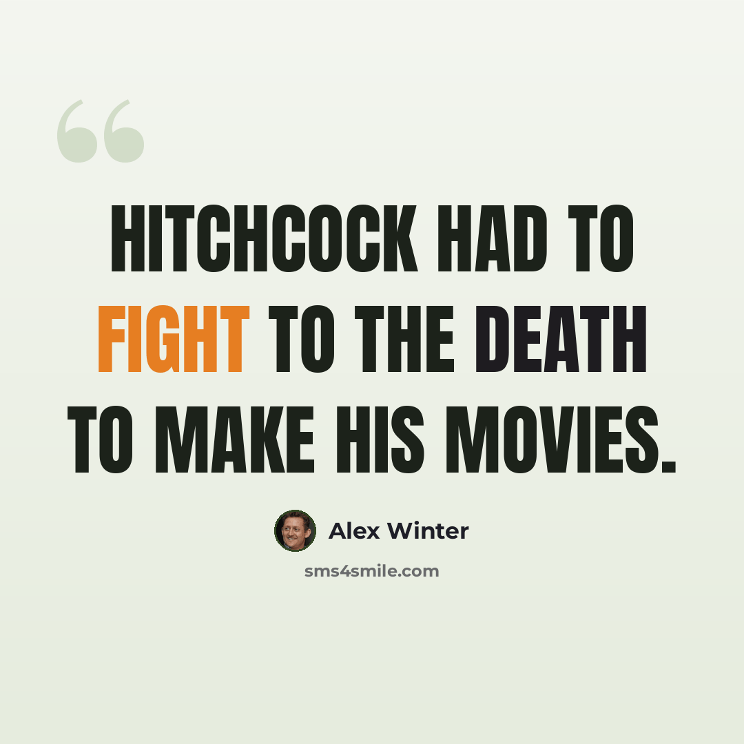 “Hitchcock had to fight to the death to make his movies.” quote by Alex Winter