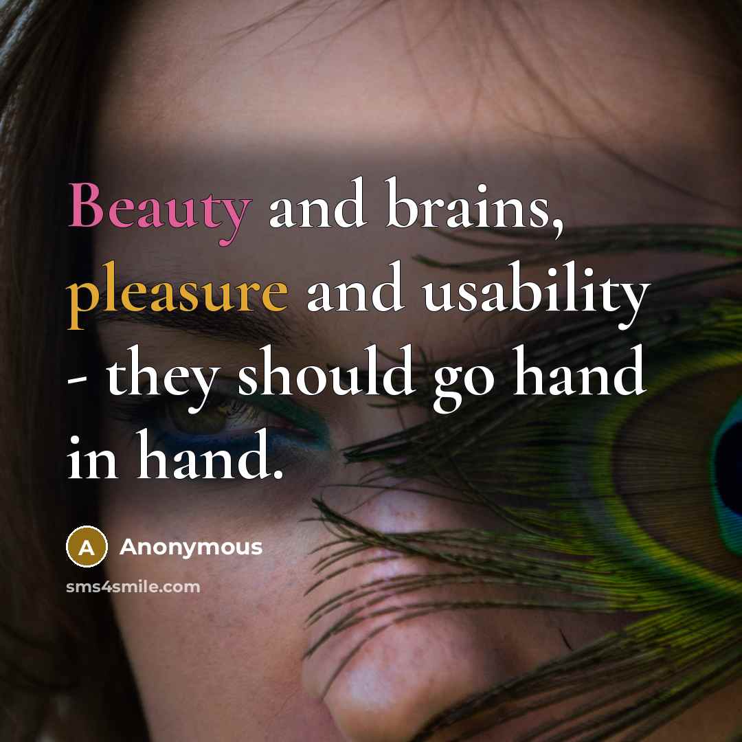 “Beauty and brains, pleasure and usability - they should go hand in hand.” quote by Anonymous