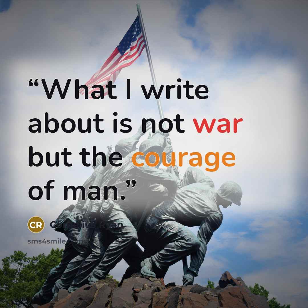 “What I write about is not war but the courage of man.” quote by Cornelius Ryan