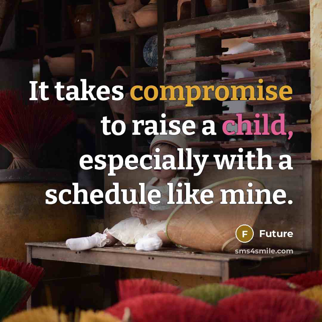 “It takes compromise to raise a child, especially with a schedule like mine.” quote by Future