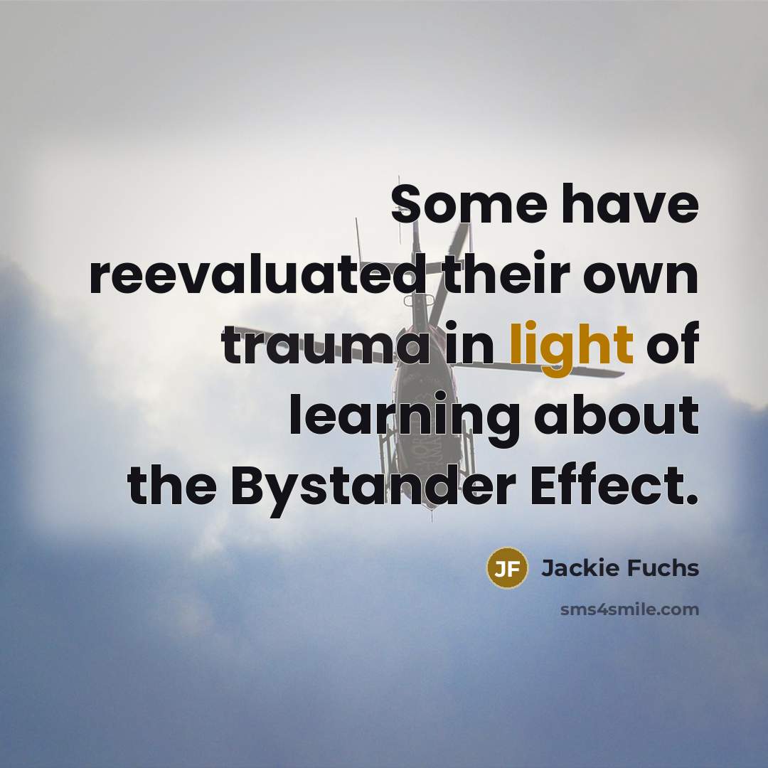 “Some have reevaluated their own trauma in light of learning about the Bystander Effect.” quote by Jackie Fuchs