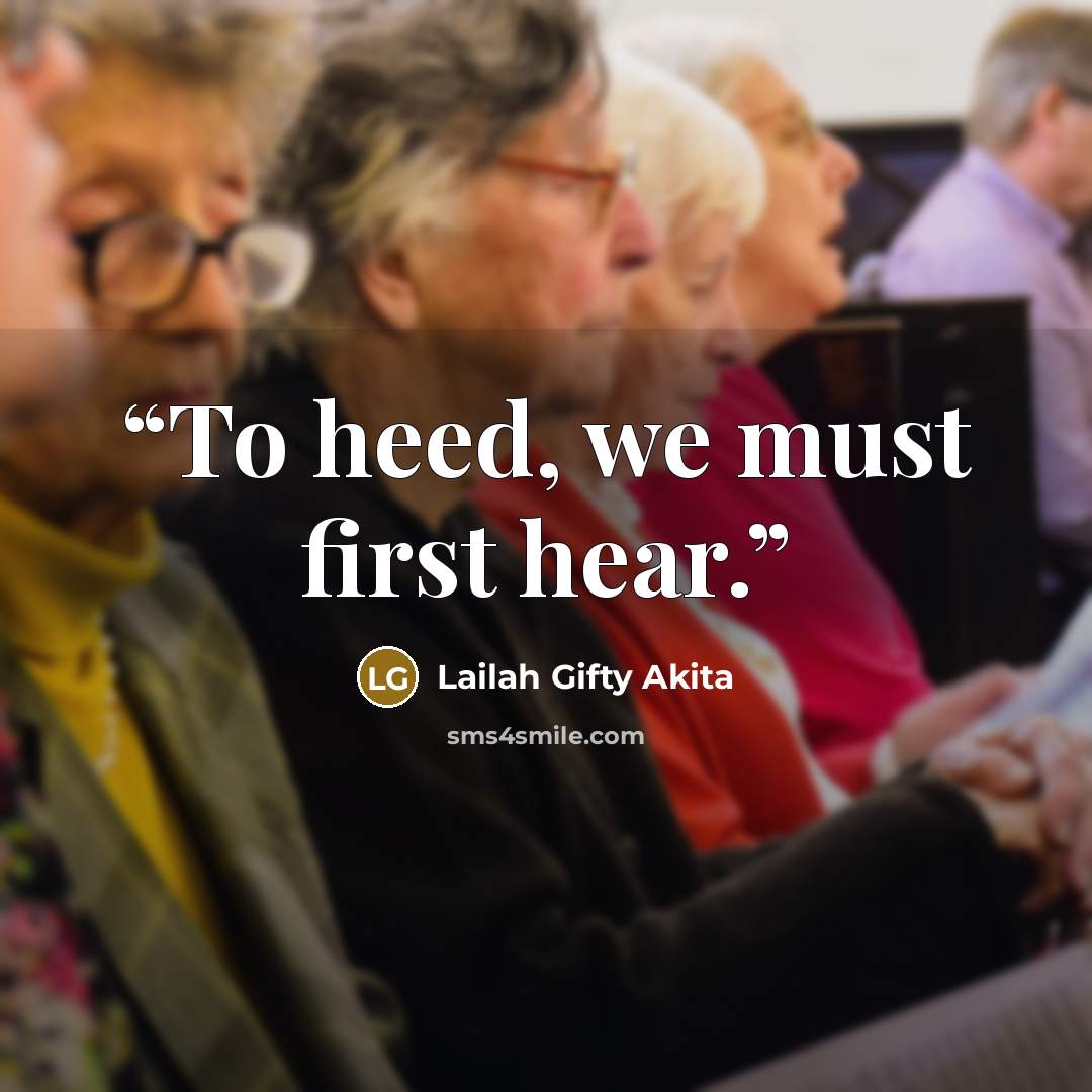 “To heed, we must first hear.” quote by Lailah Gifty Akita