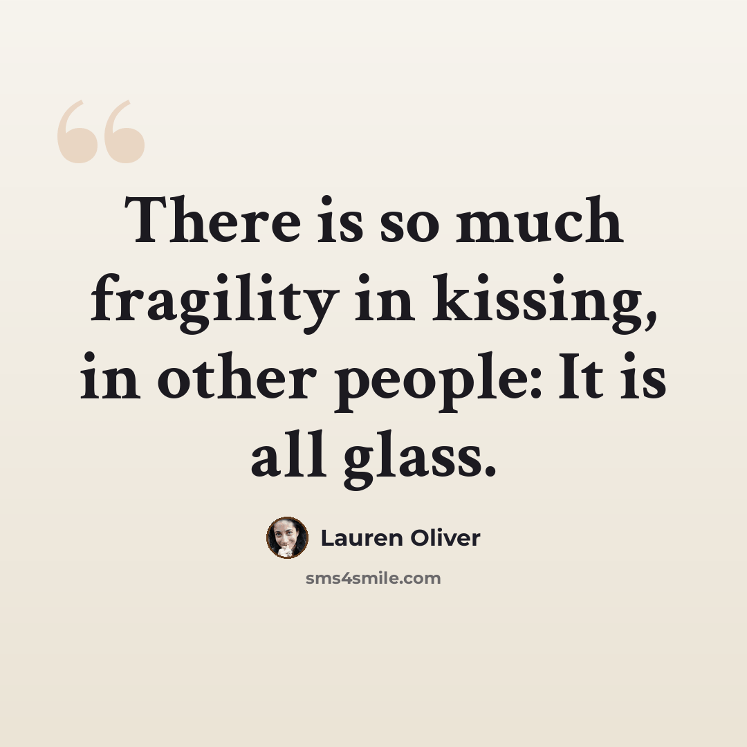 “There is so much fragility in kissing, in other people: It is all glass.” quote by Lauren Oliver