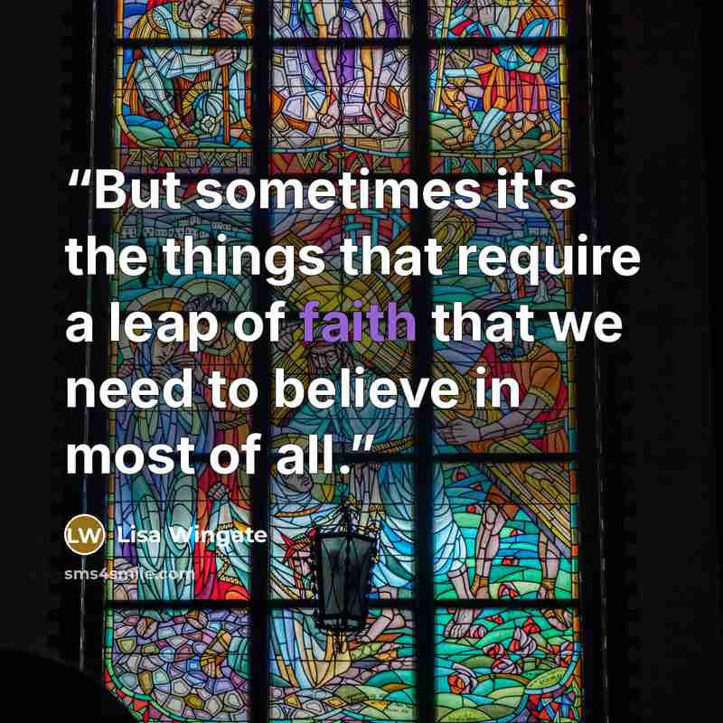 “But sometimes it's the things that require a leap of faith that we need to believe in most of all.” quote by Lisa Wingate