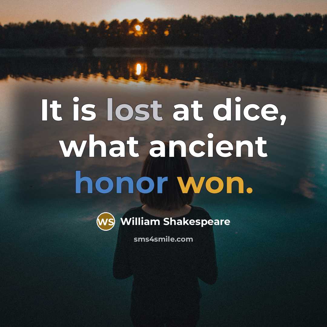 “It is lost at dice, what ancient honor won.” quote by William Shakespeare