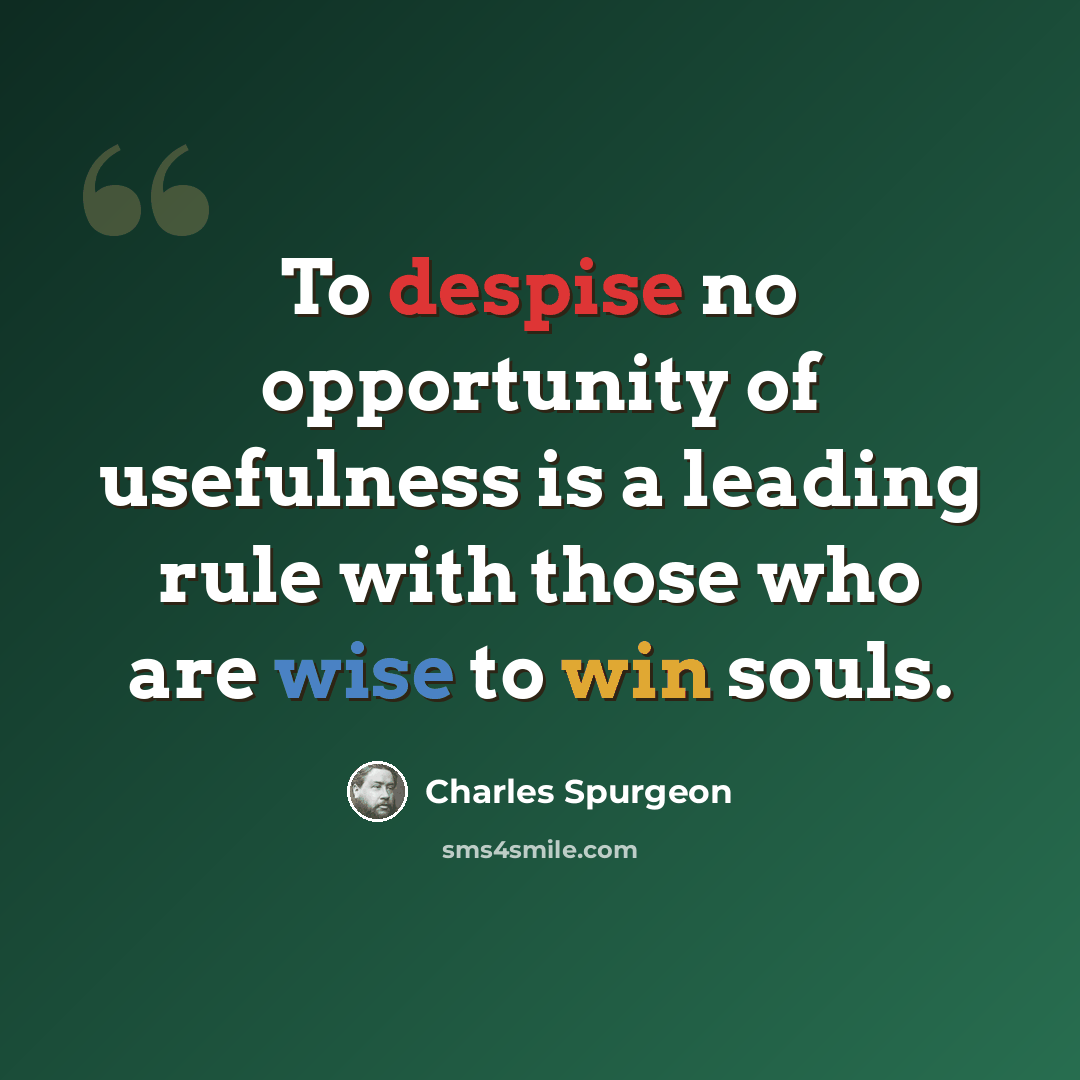 “To despise no opportunity of usefulness is a leading rule with those who are wise to win souls.” quote by Charles Spurgeon