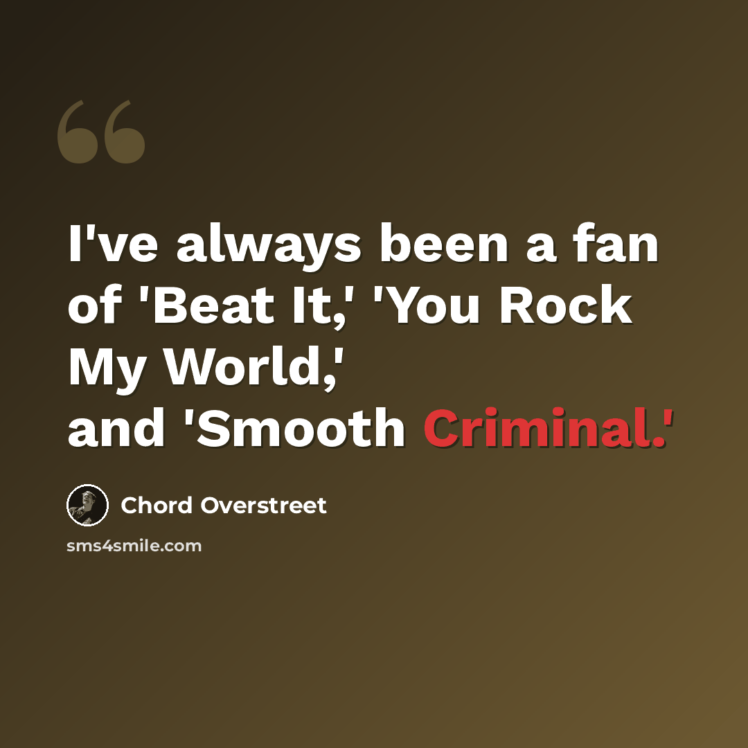 “I've always been a fan of 'Beat It,' 'You Rock My World,' and 'Smooth Criminal.'” quote by Chord Overstreet