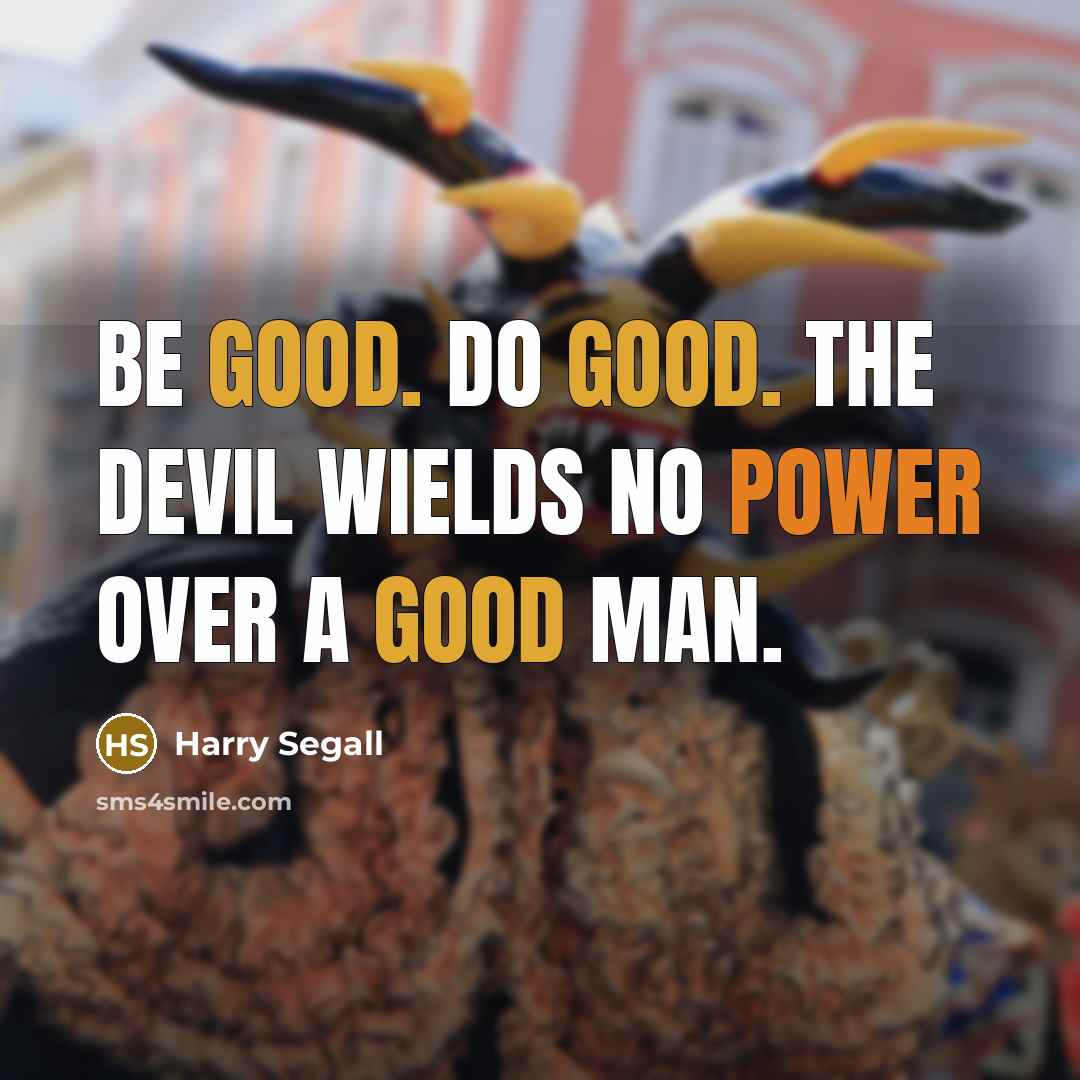 “Be good. Do good. The devil wields no power over a good man.” quote by Harry Segall