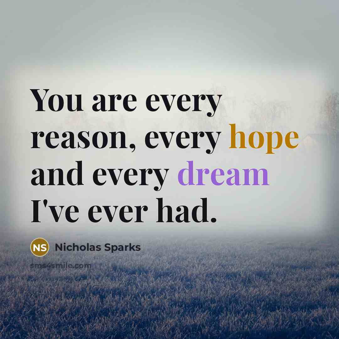 “You are every reason, every hope and every dream I've ever had.” quote by Nicholas Sparks