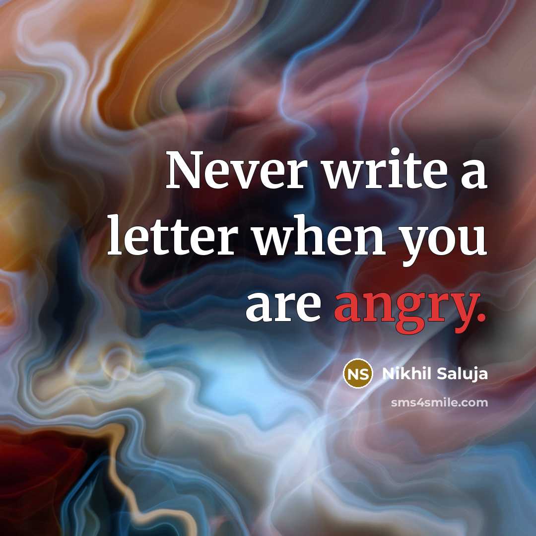 “Never write a letter when you are angry.” quote by Nikhil Saluja