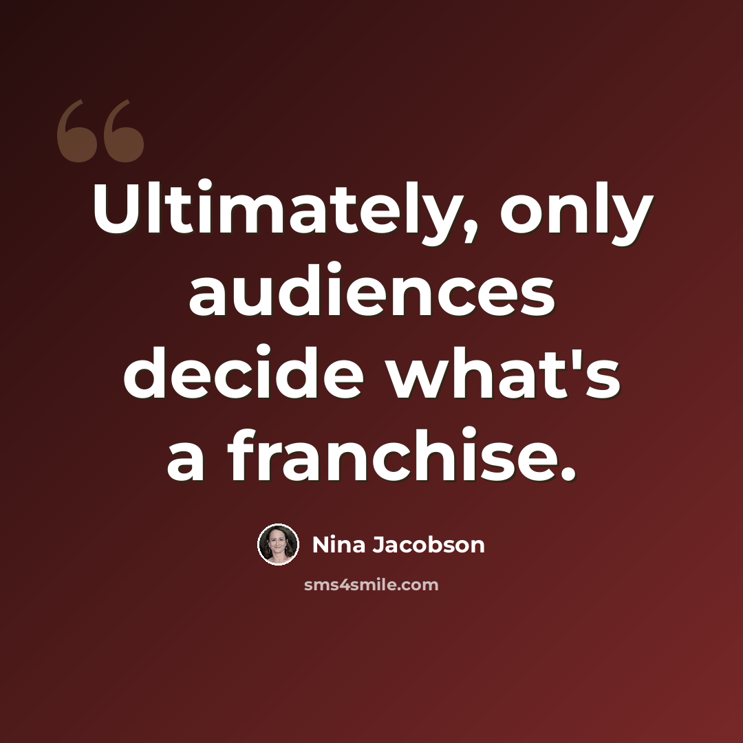 “Ultimately, only audiences decide what's a franchise.” quote by Nina Jacobson