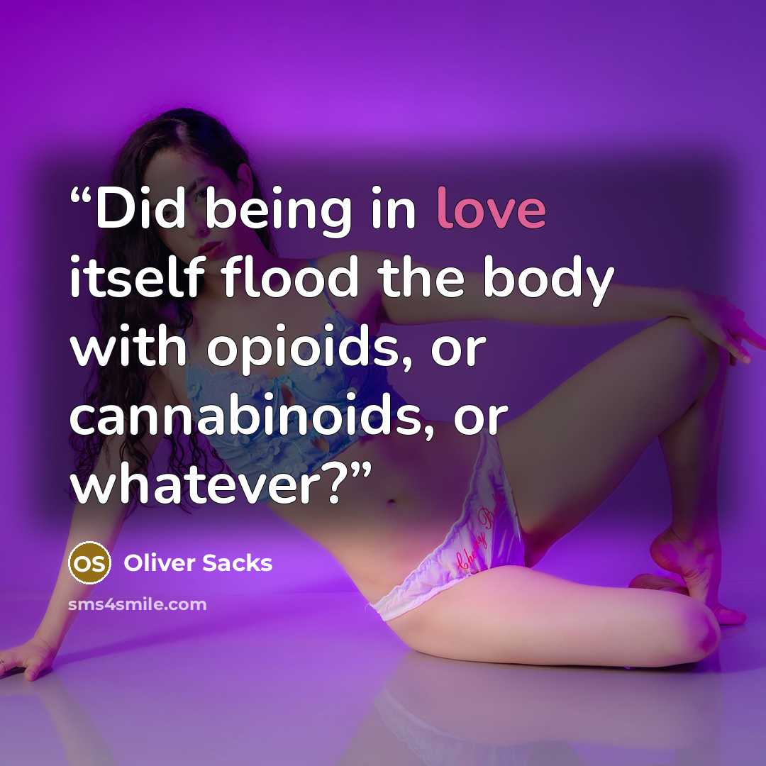 “Did being in love itself flood the body with opioids, or cannabinoids, or whatever?” quote by Oliver Sacks