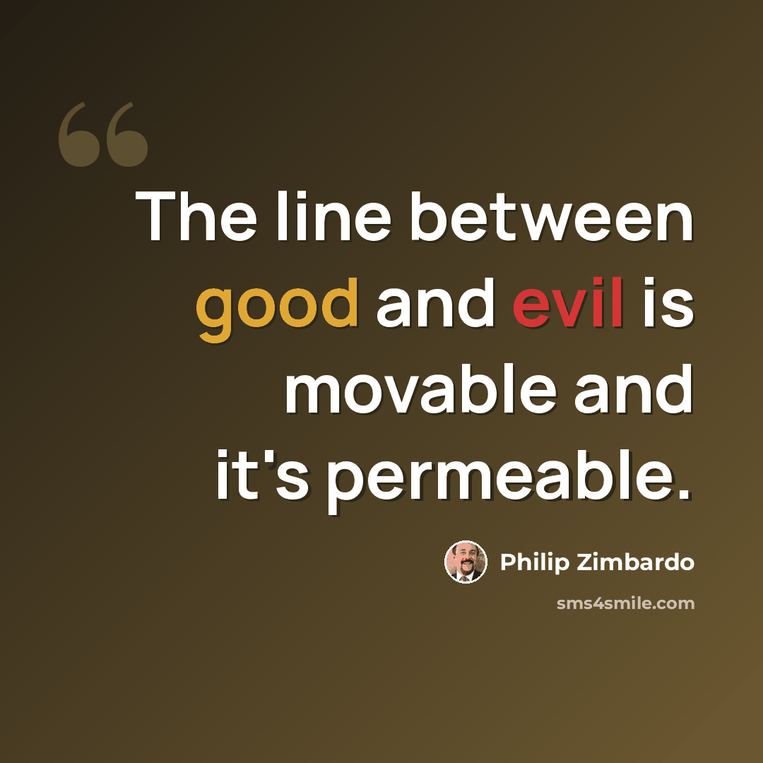 “The line between good and evil is movable and it's permeable.” quote by Philip Zimbardo