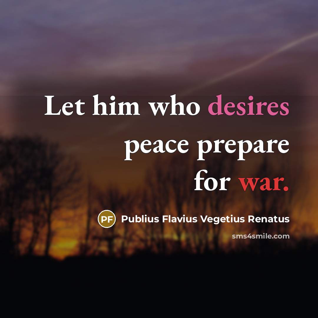 “Let him who desires peace prepare for war.” quote by Publius Flavius Vegetius Renatus