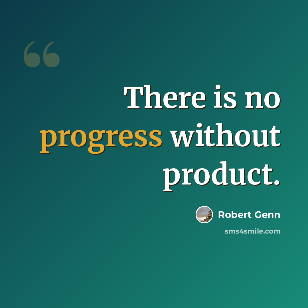“There is no progress without product.” quote by Robert Genn