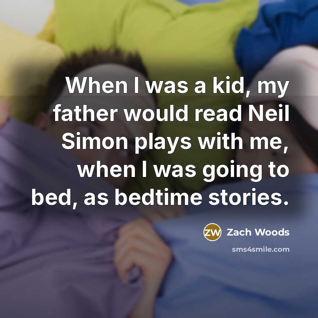 “When I was a kid, my father would read Neil Simon plays with me, when I was going to bed, as bedtime stories.” quote by Zach Woods
