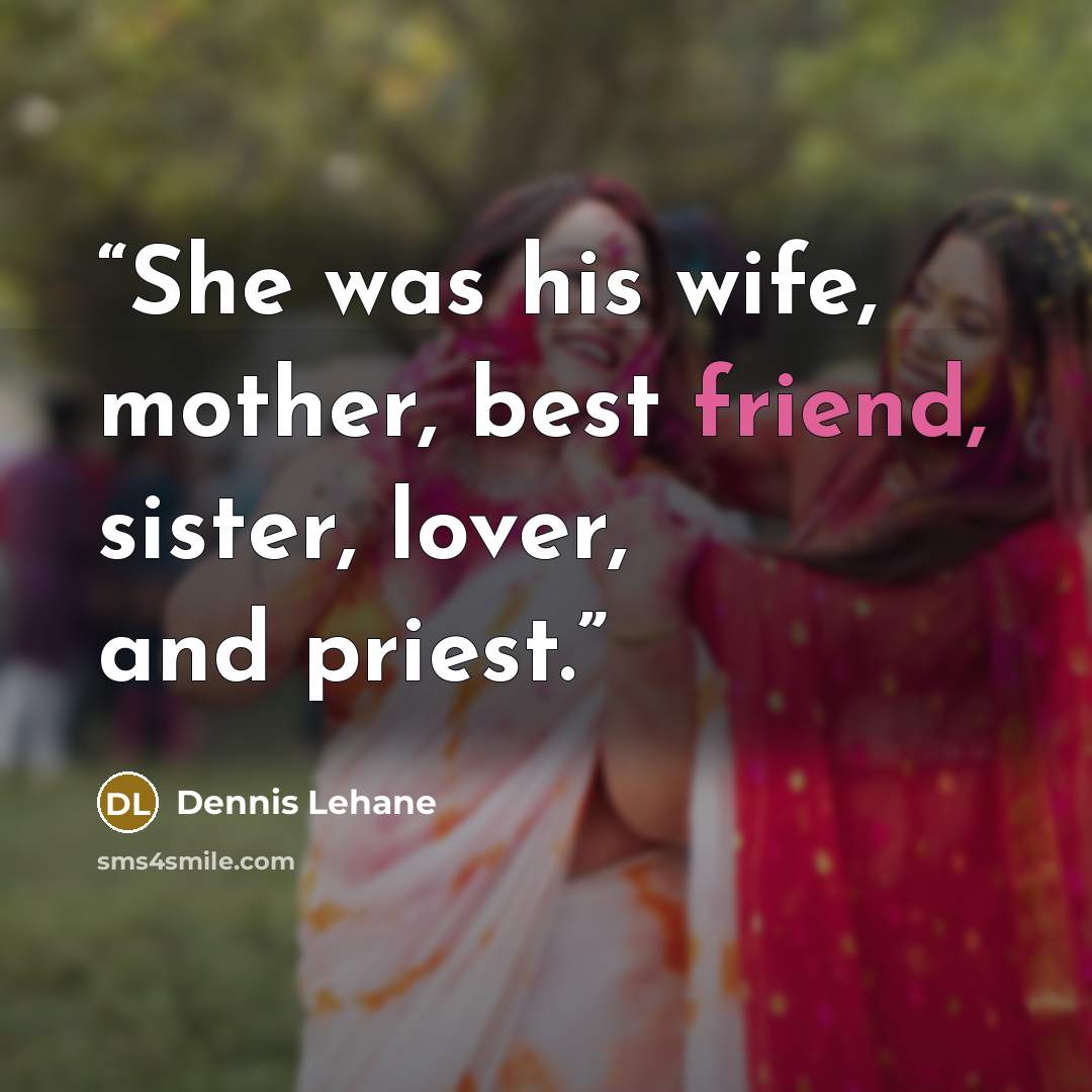 “She was his wife, mother, best friend, sister, lover, and priest.” quote by Dennis Lehane