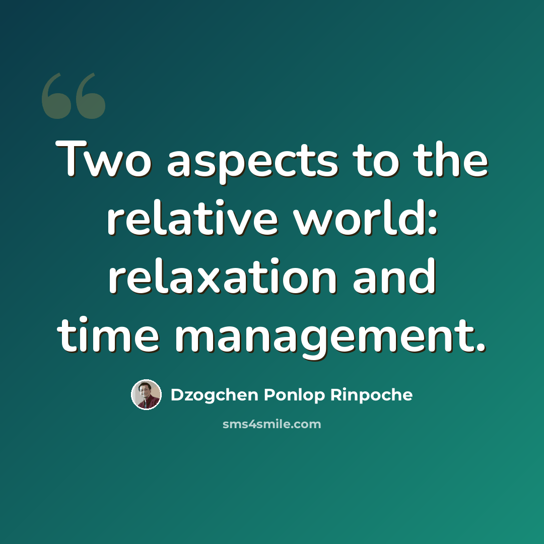 “Two aspects to the relative world: relaxation and time management.” quote by Dzogchen Ponlop Rinpoche