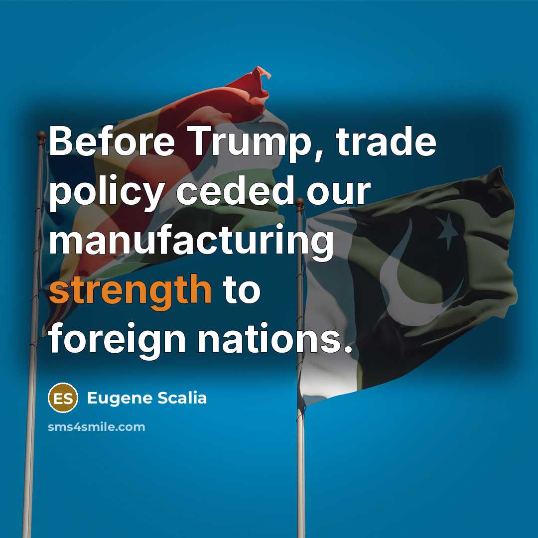 “Before Trump, trade policy ceded our manufacturing strength to foreign nations.” quote by Eugene Scalia