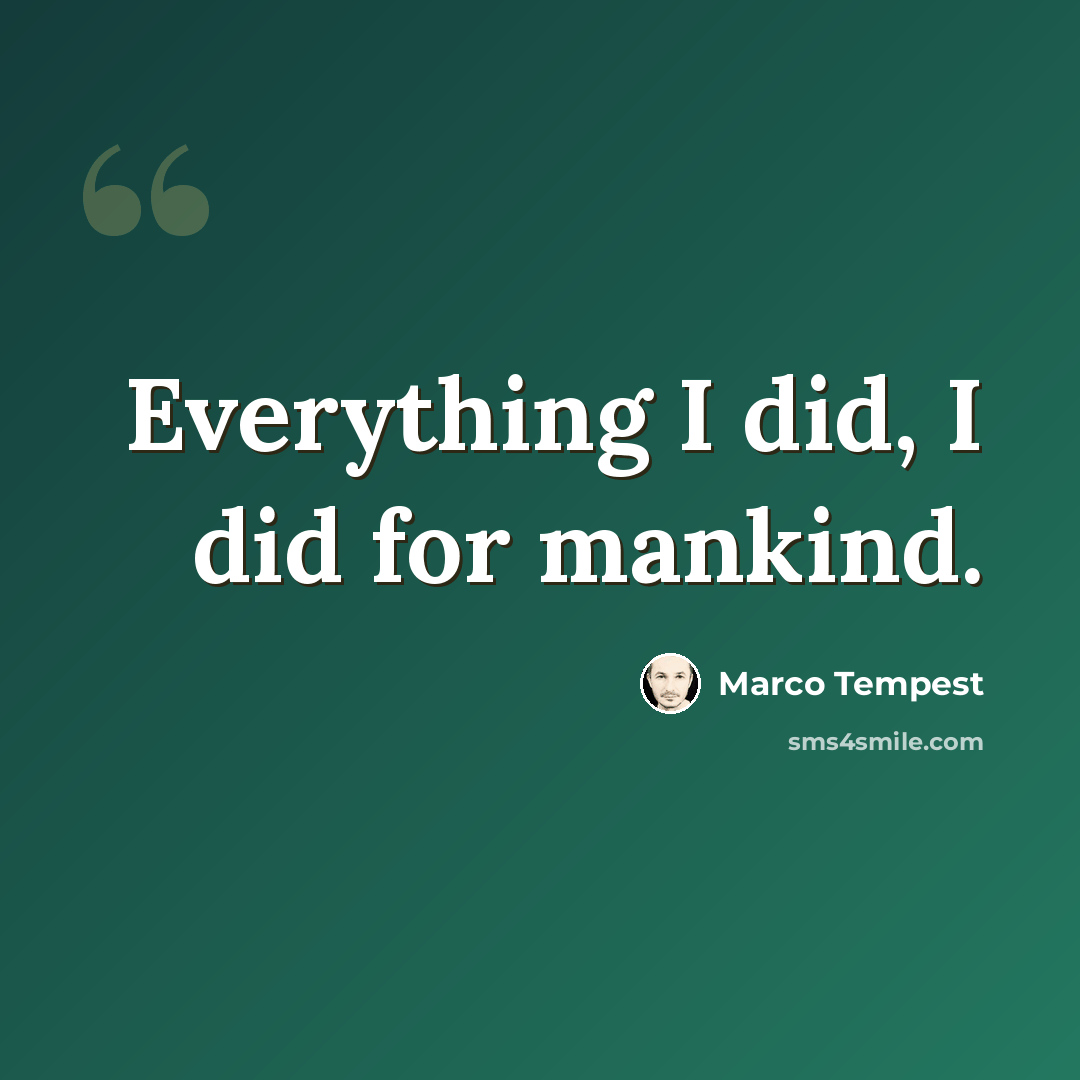 “Everything I did, I did for mankind.” quote by Marco Tempest