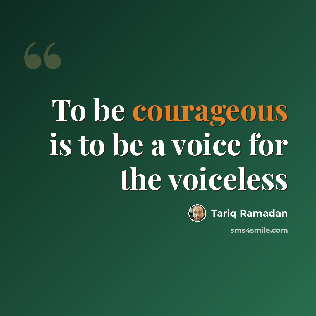 “To be courageous is to be a voice for the voiceless” quote by Tariq Ramadan