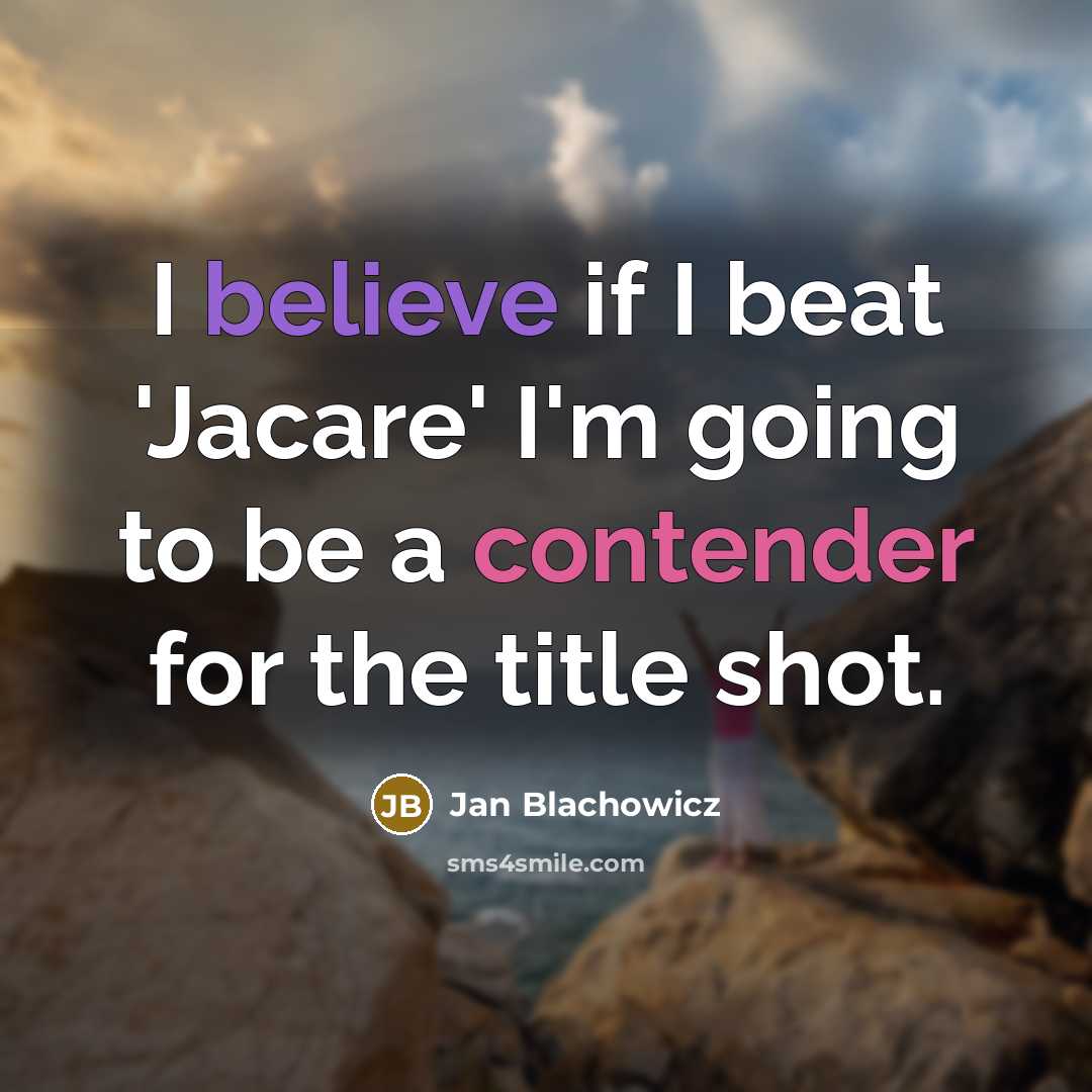 “I believe if I beat 'Jacare' I'm going to be a contender for the title shot.” quote by Jan Blachowicz