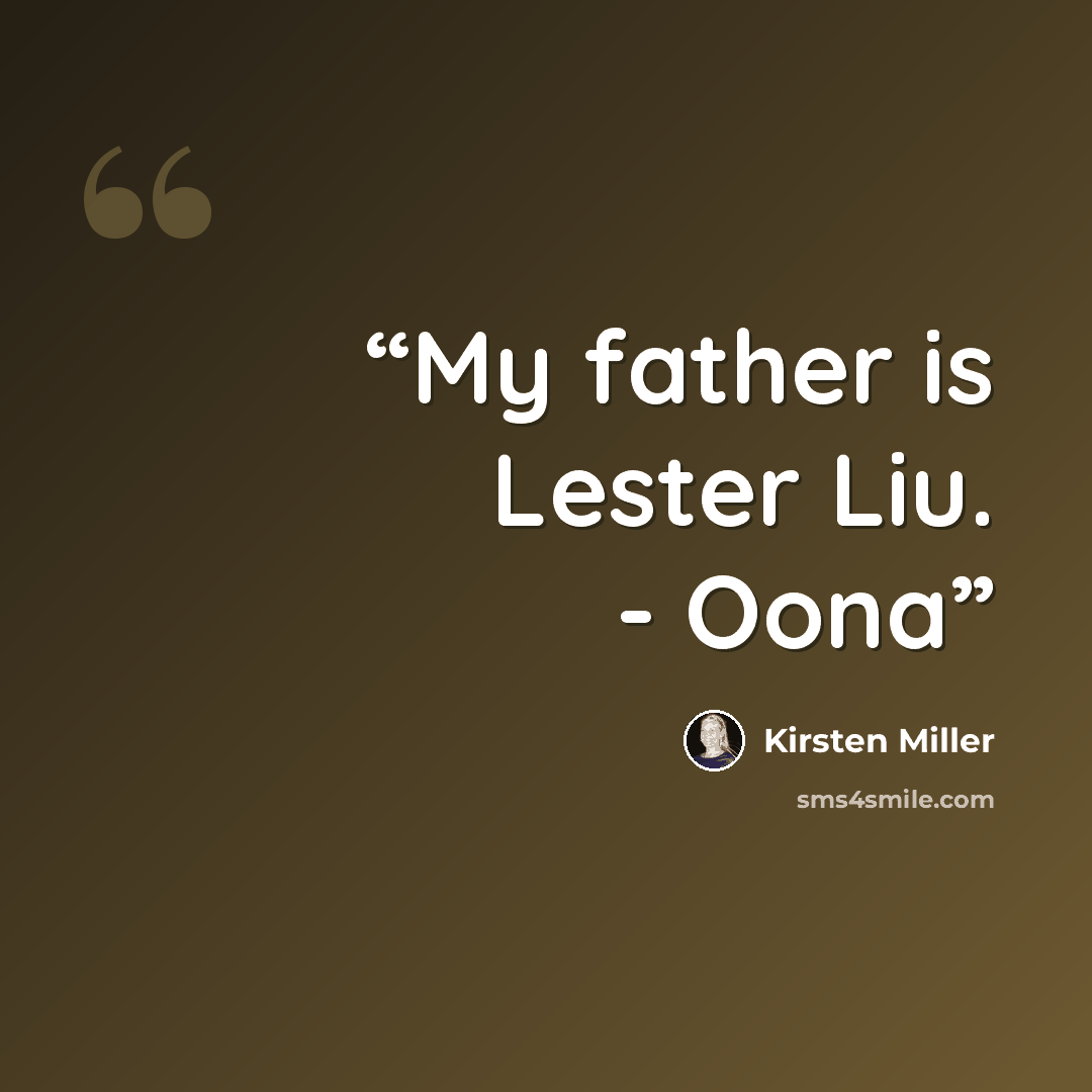 “My father is Lester Liu. - Oona” quote by Kirsten Miller