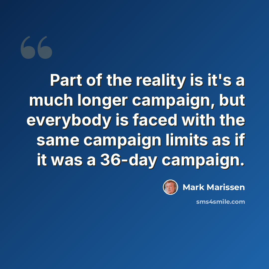 “Part of the reality is it's a much longer campaign, but everybody is faced with the same campaign limits as if it was a 36-day campaign.” quote by Mark Marissen