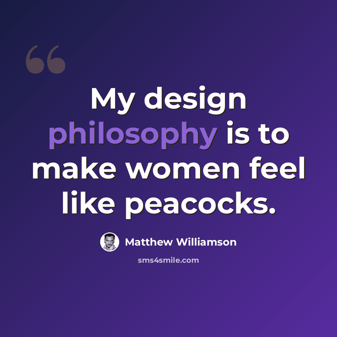 “My design philosophy is to make women feel like peacocks.” quote by Matthew Williamson