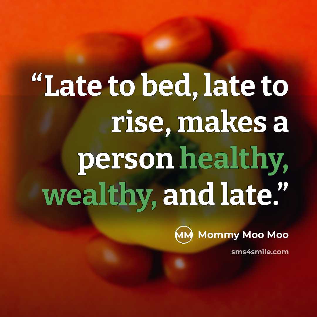“Late to bed, late to rise, makes a person healthy, wealthy, and late.” quote by Mommy Moo Moo