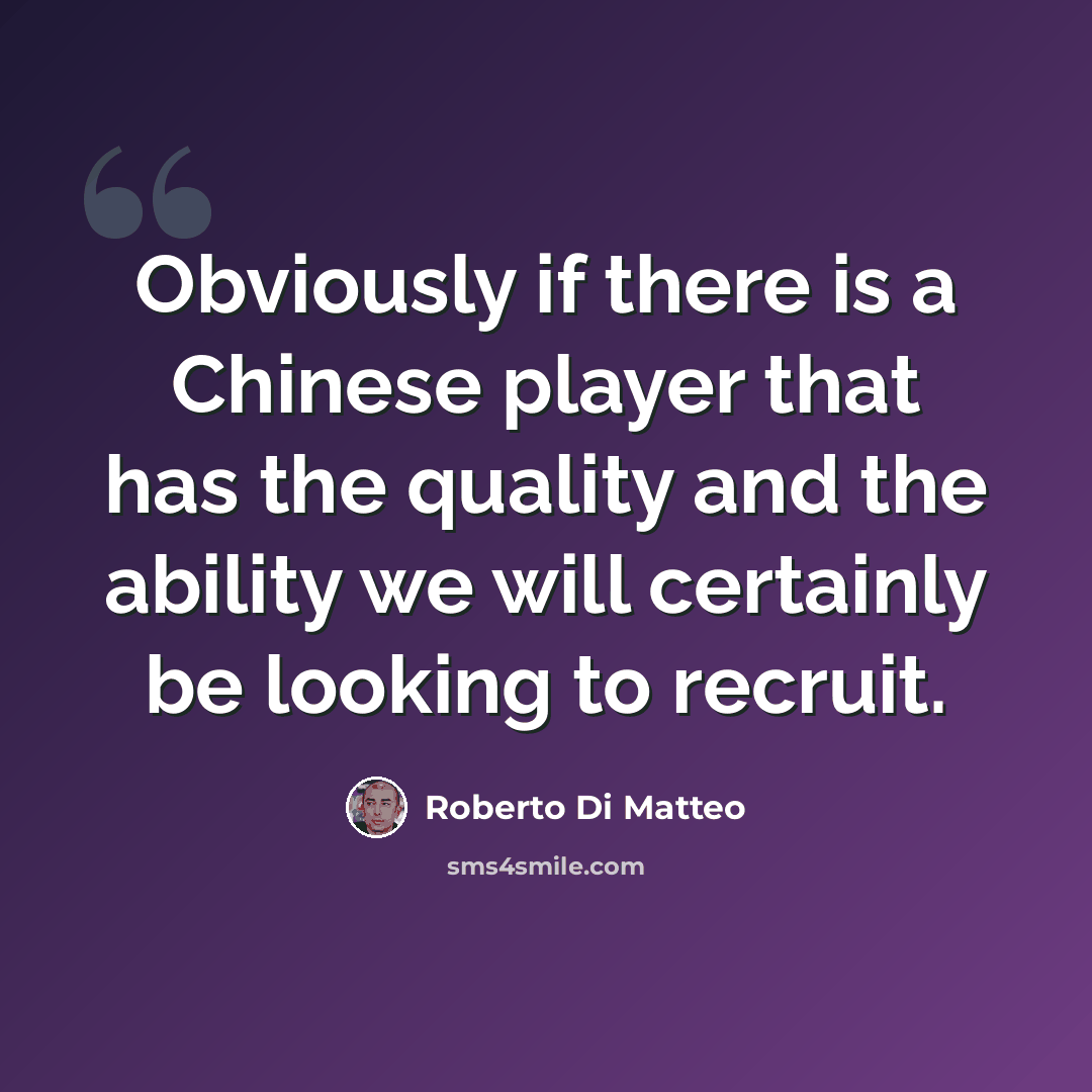 “Obviously if there is a Chinese player that has the quality and the ability we will certainly be looking to recruit.” quote by Roberto Di Matteo