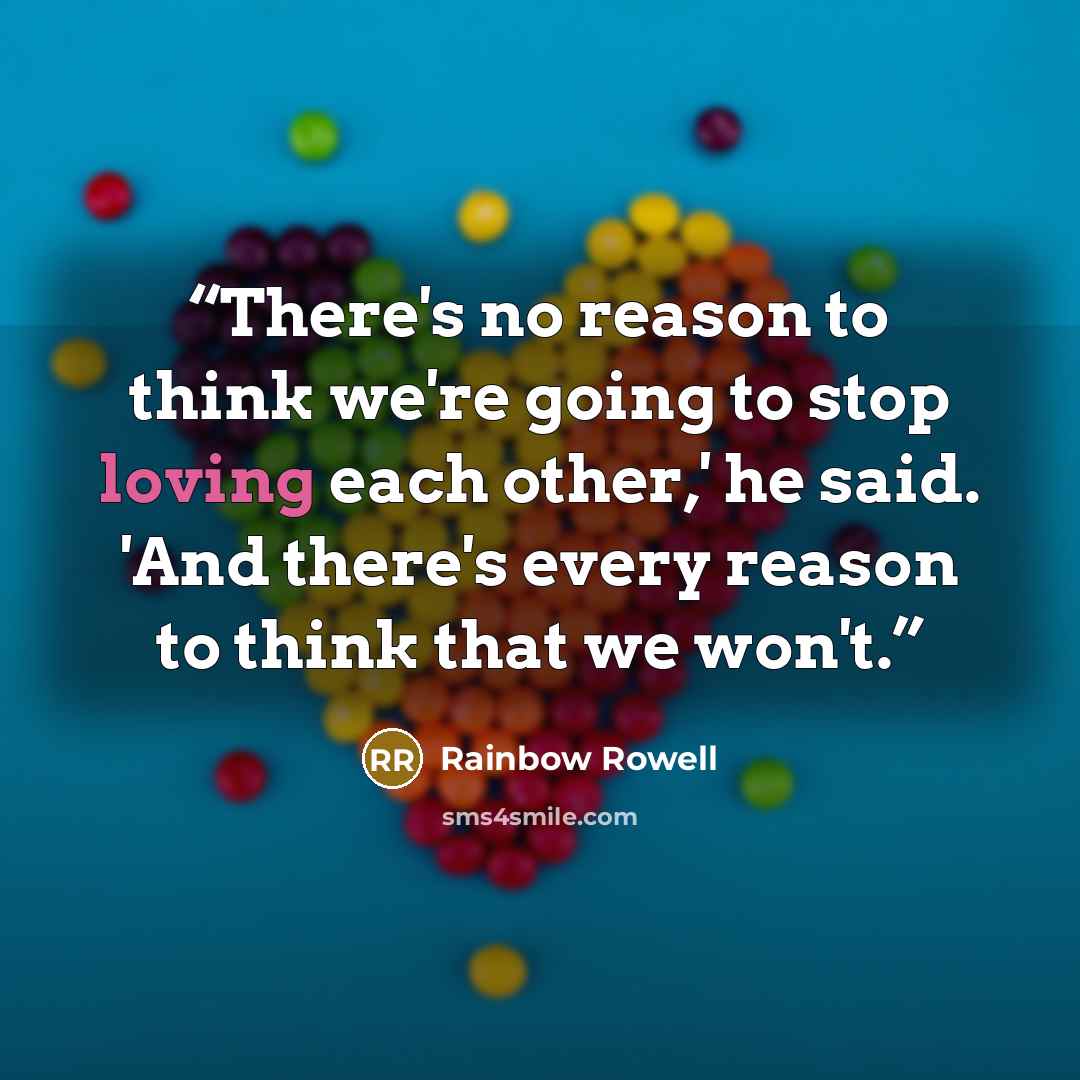 “There's no reason to think we're going to stop loving each other,' he said. 'And there's every reason to think that we won't.” quote by Rainbow Rowell
