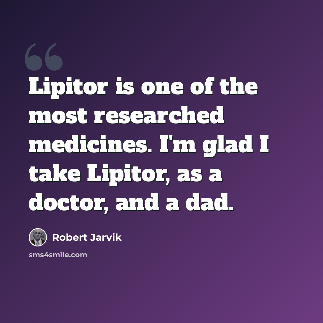 “Lipitor is one of the most researched medicines. I'm glad I take Lipitor, as a doctor, and a dad.” quote by Robert Jarvik