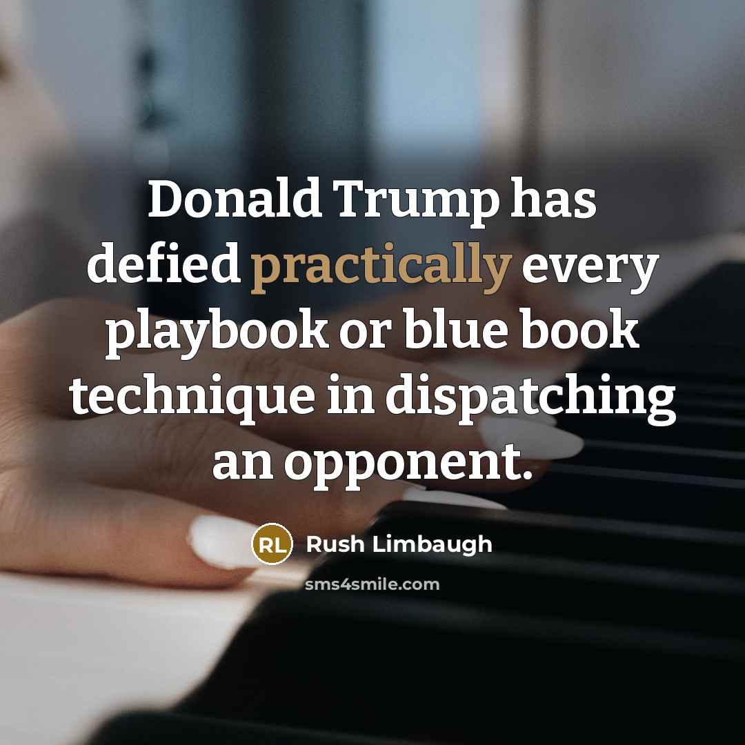 “Donald Trump has defied practically every playbook or blue book technique in dispatching an opponent.” quote by Rush Limbaugh