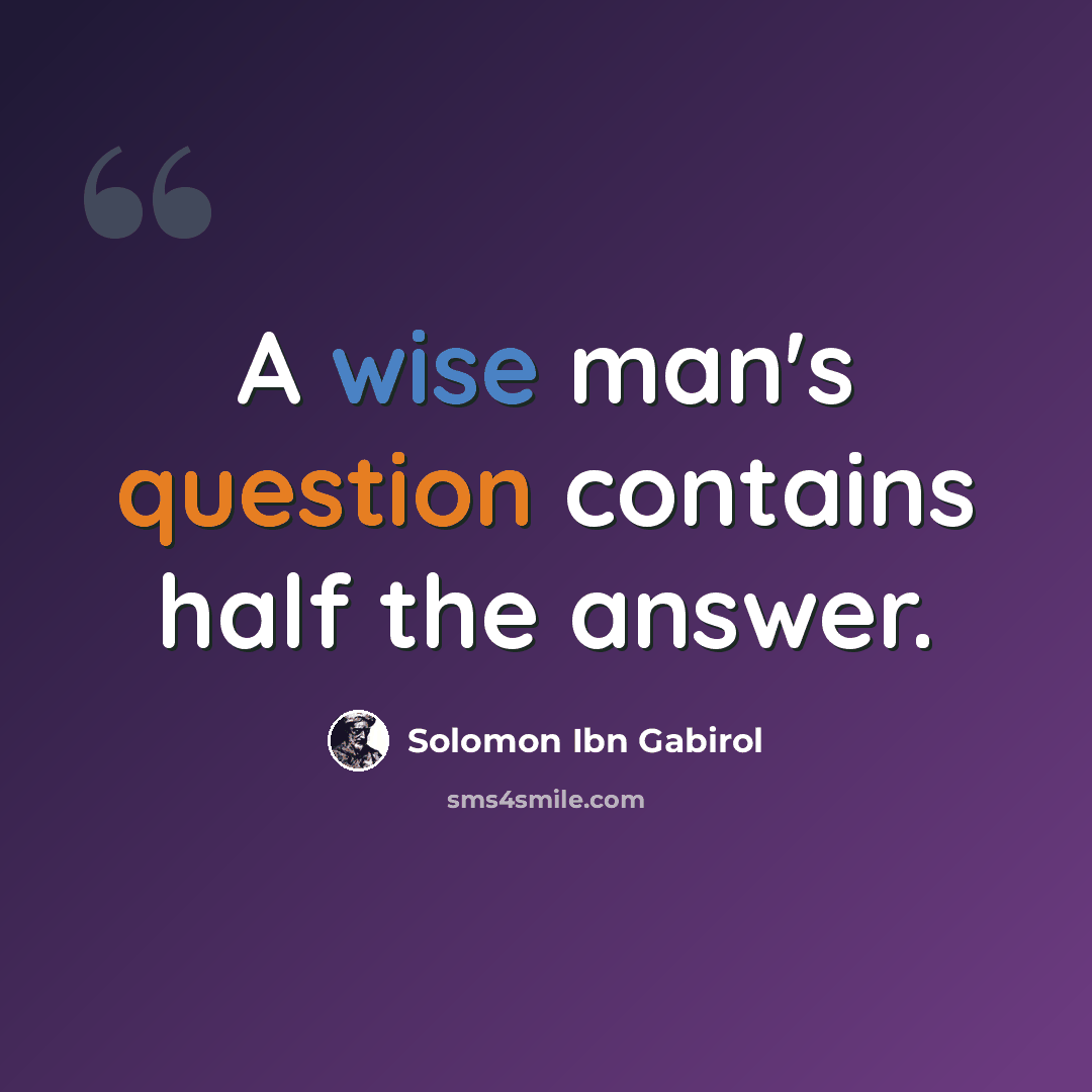 “A wise man's question contains half the answer.” quote by Solomon Ibn Gabirol