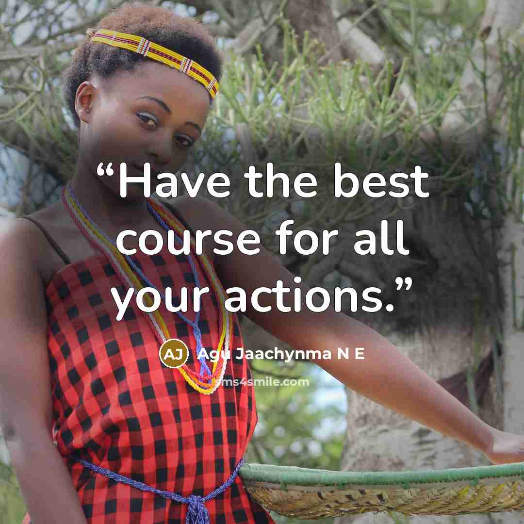 “Have the best course for all your actions.” quote by Agu Jaachynma N E