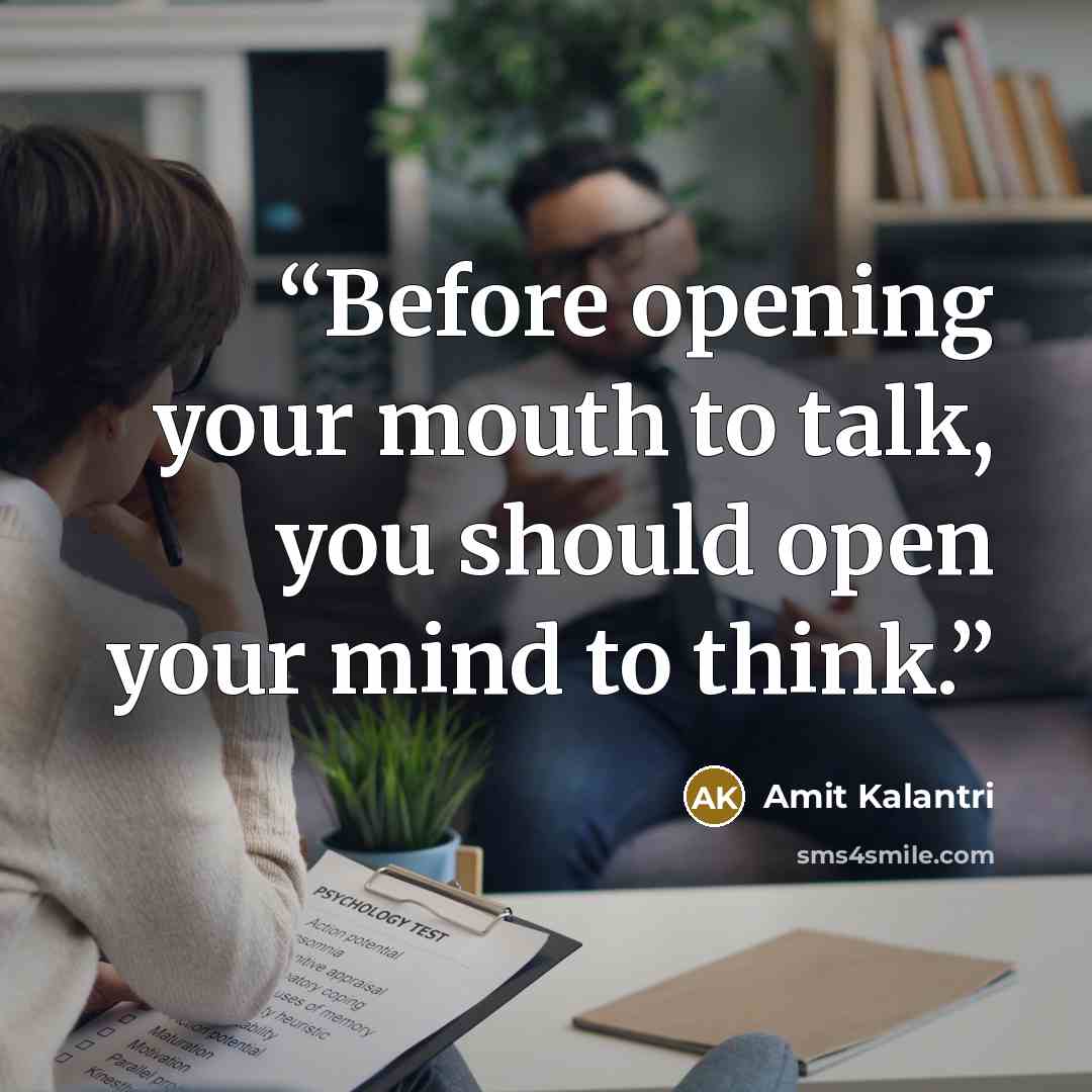 “Before opening your mouth to talk, you should open your mind to think.” quote by Amit Kalantri
