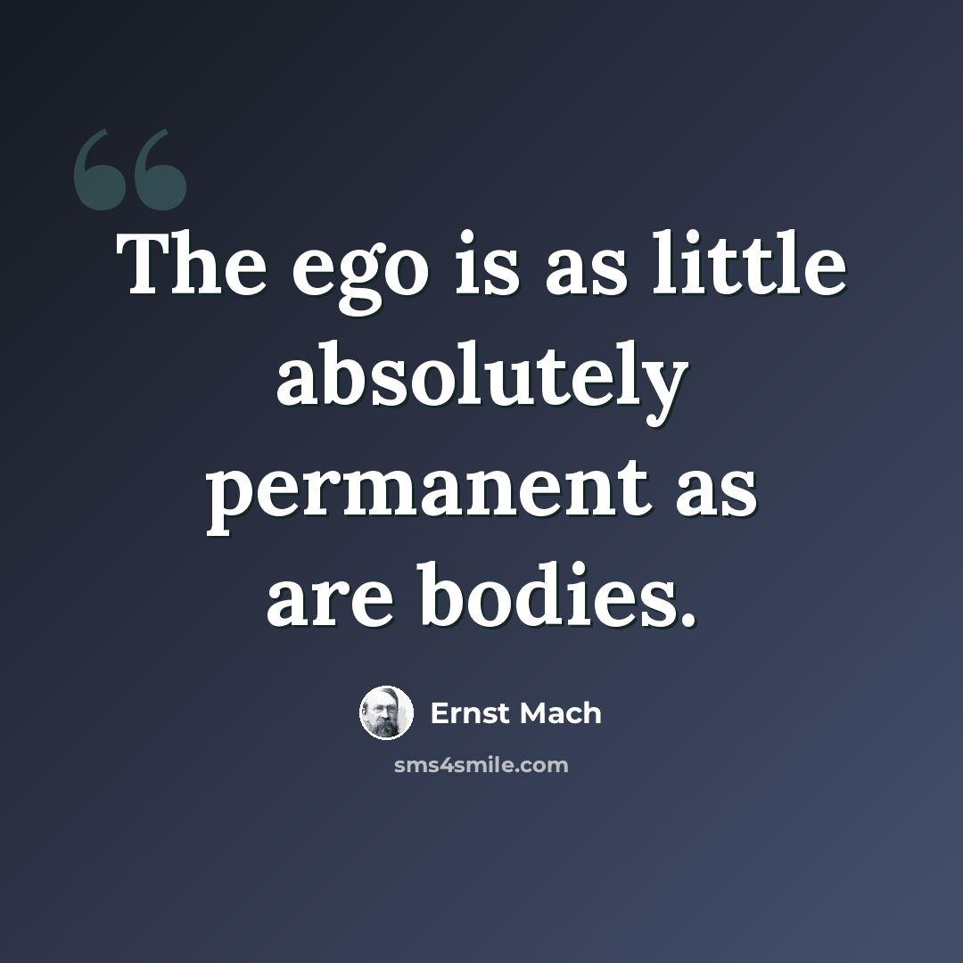 “The ego is as little absolutely permanent as are bodies.” quote by Ernst Mach
