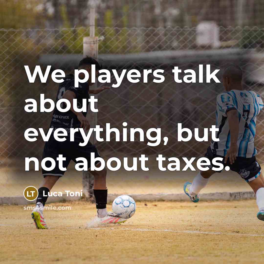 “We players talk about everything, but not about taxes.” quote by Luca Toni