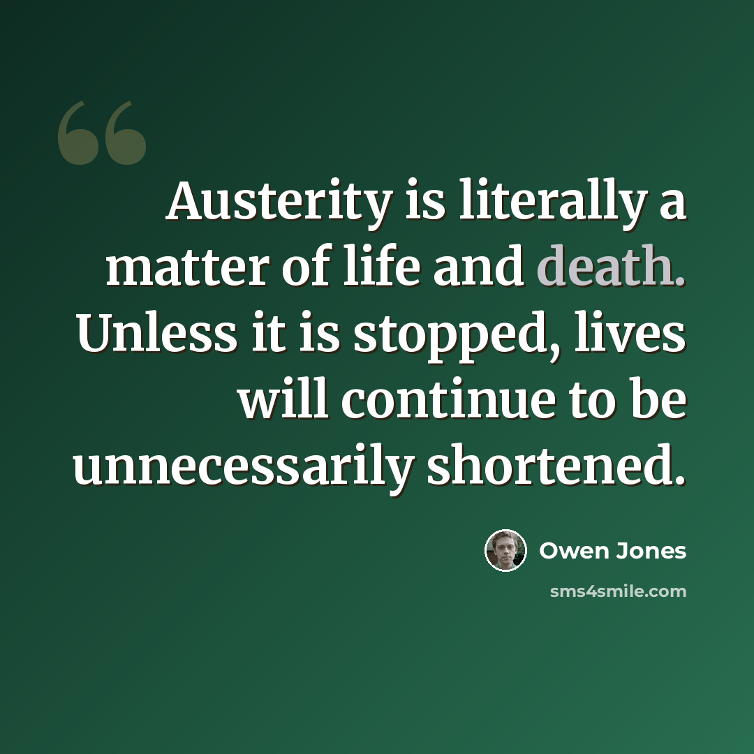 “Austerity is literally a matter of life and death. Unless it is stopped, lives will continue to be unnecessarily shortened.” quote by Owen Jones