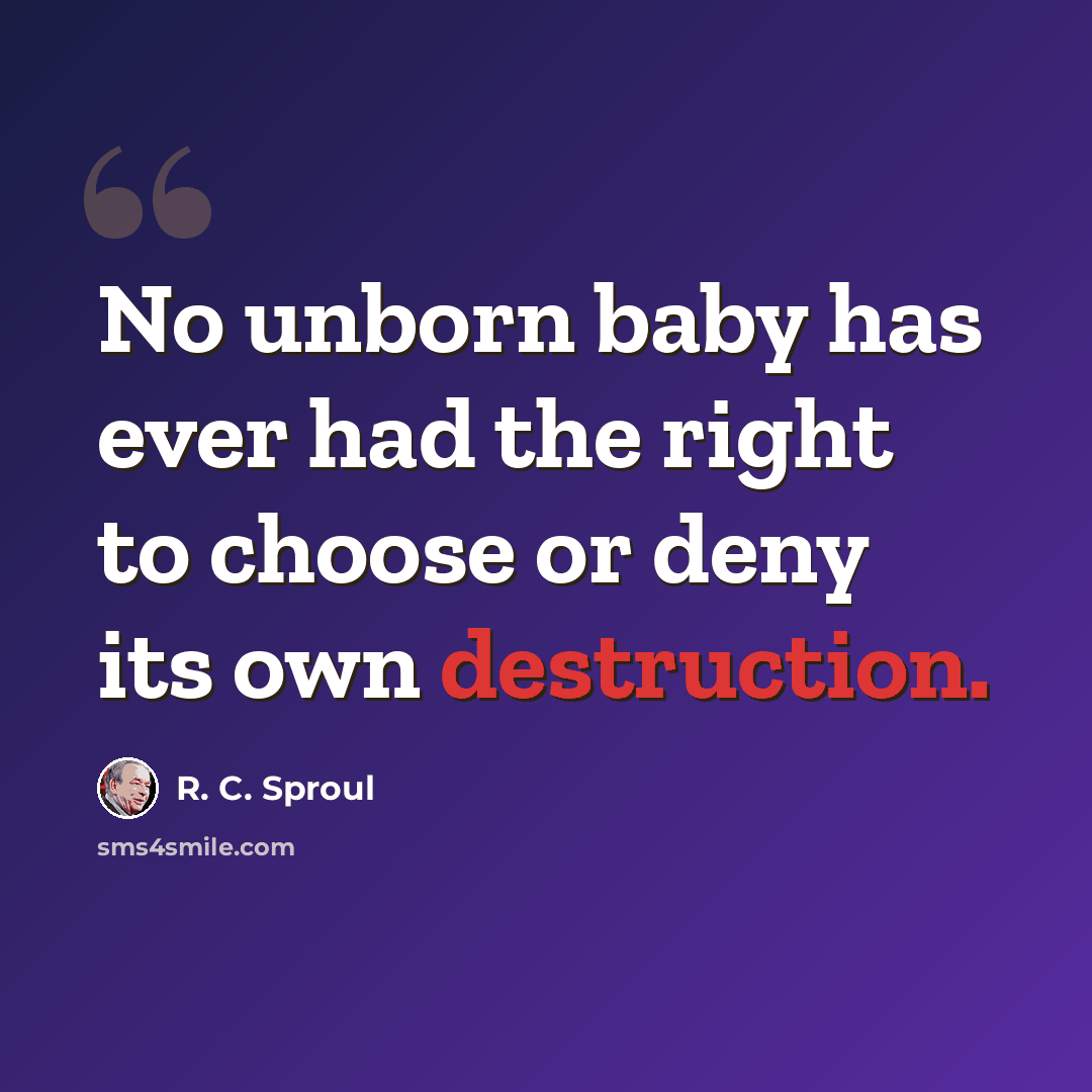 “No unborn baby has ever had the right to choose or deny its own destruction.” quote by R. C. Sproul