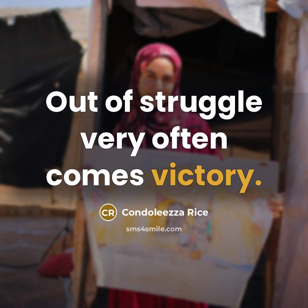 “Out of struggle very often comes victory.” quote by Condoleezza Rice