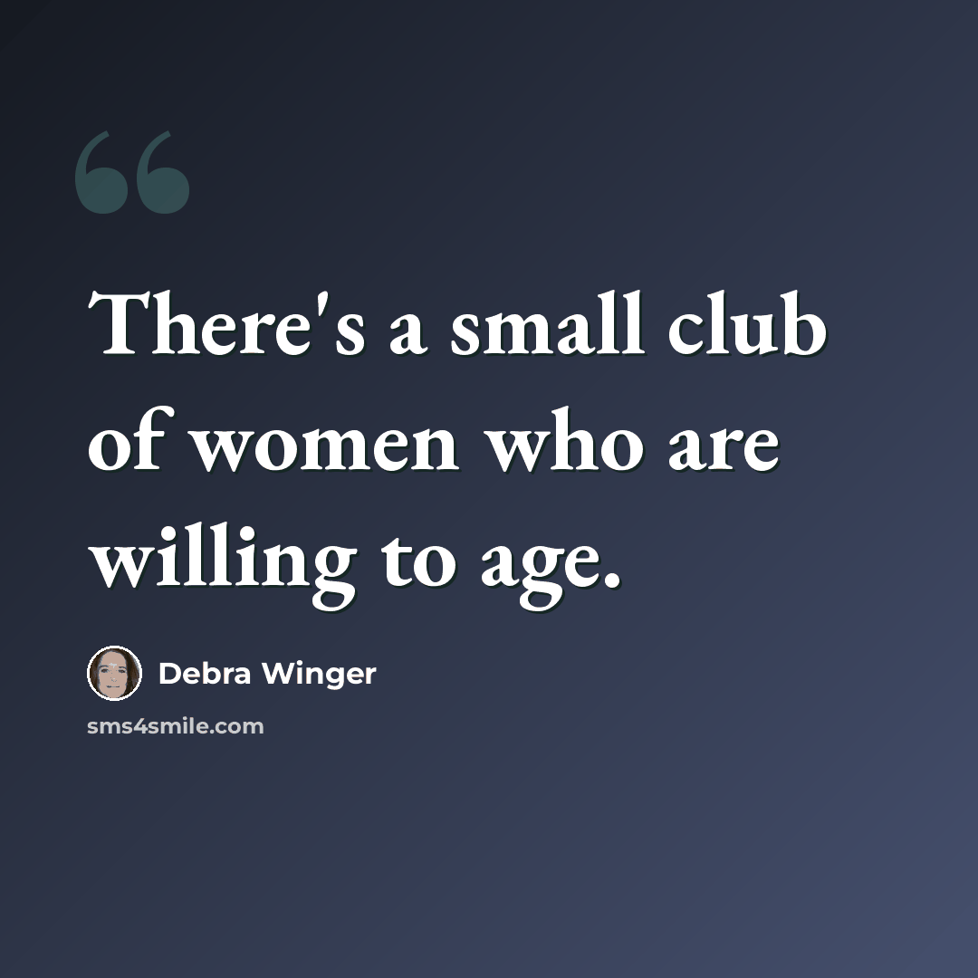 “There's a small club of women who are willing to age.” quote by Debra Winger