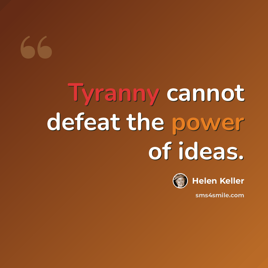 “Tyranny cannot defeat the power of ideas.” quote by Helen Keller