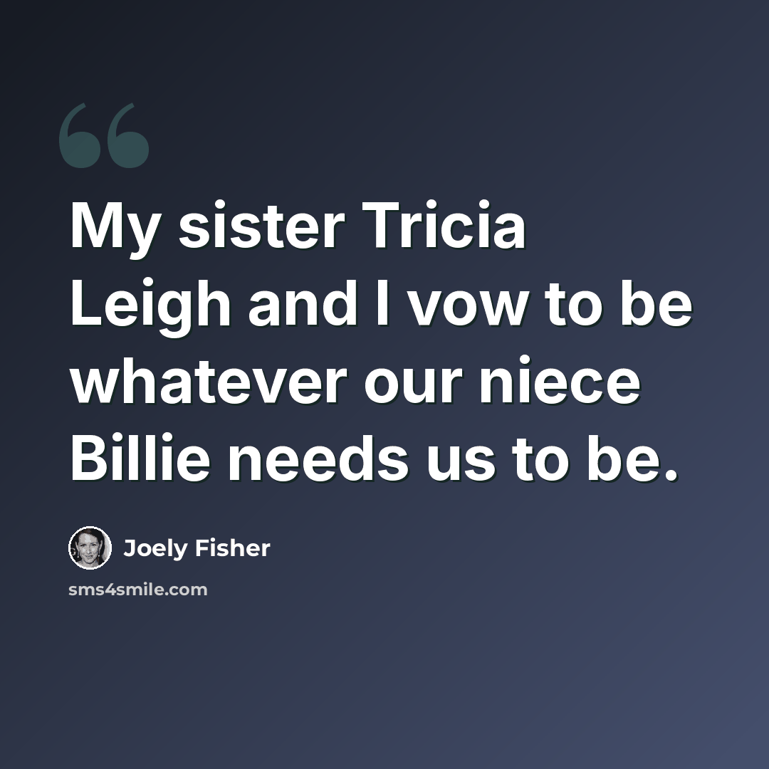 “My sister Tricia Leigh and I vow to be whatever our niece Billie needs us to be.” quote by Joely Fisher