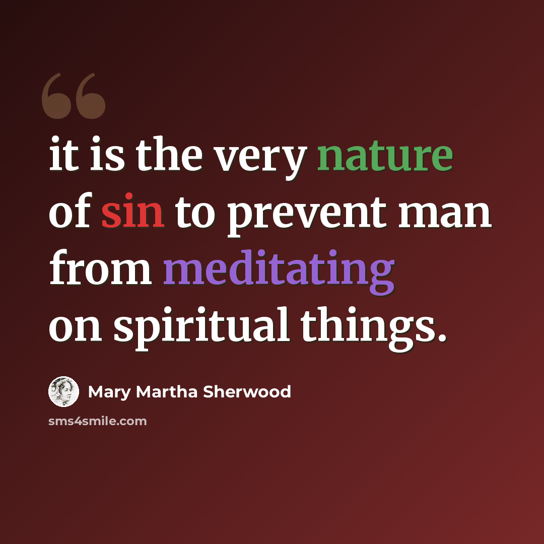 “it is the very nature of sin to prevent man from meditating on spiritual things.” quote by Mary Martha Sherwood