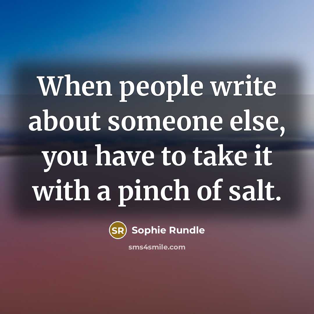 “When people write about someone else, you have to take it with a pinch of salt.” quote by Sophie Rundle