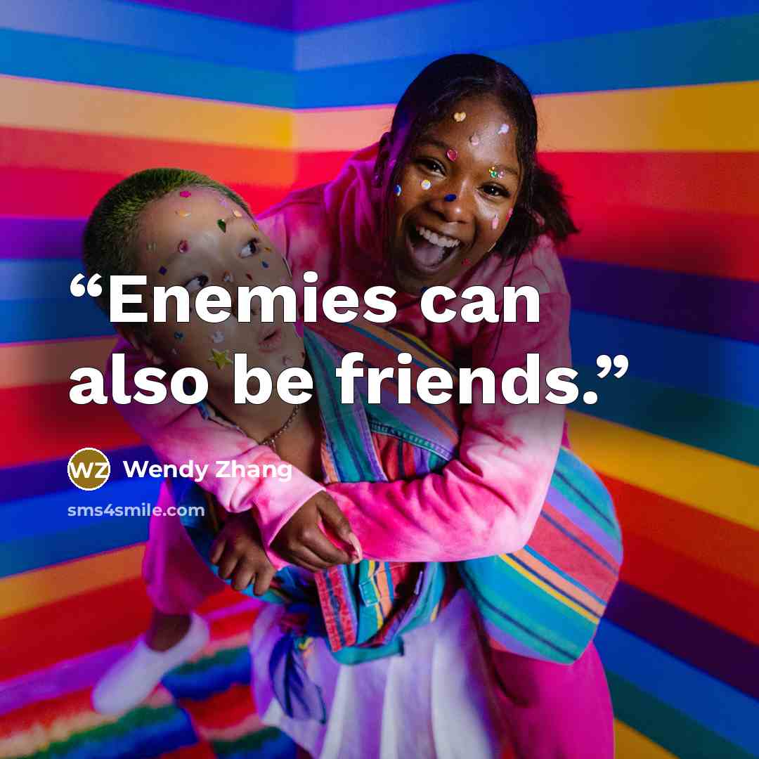 “Enemies can also be friends.” quote by Wendy Zhang