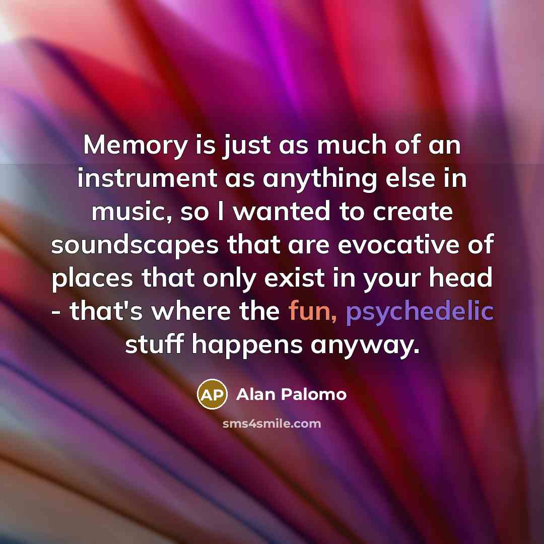 “Memory is just as much of an instrument as anything else in music, so I wanted to create soundscapes that are evocative of places that only exist in your head - that's where the fun, psychedelic stuff happens anyway.” quote by Alan Palomo