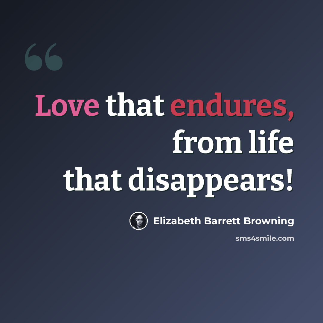 “Love that endures, from life that disappears!” quote by Elizabeth Barrett Browning